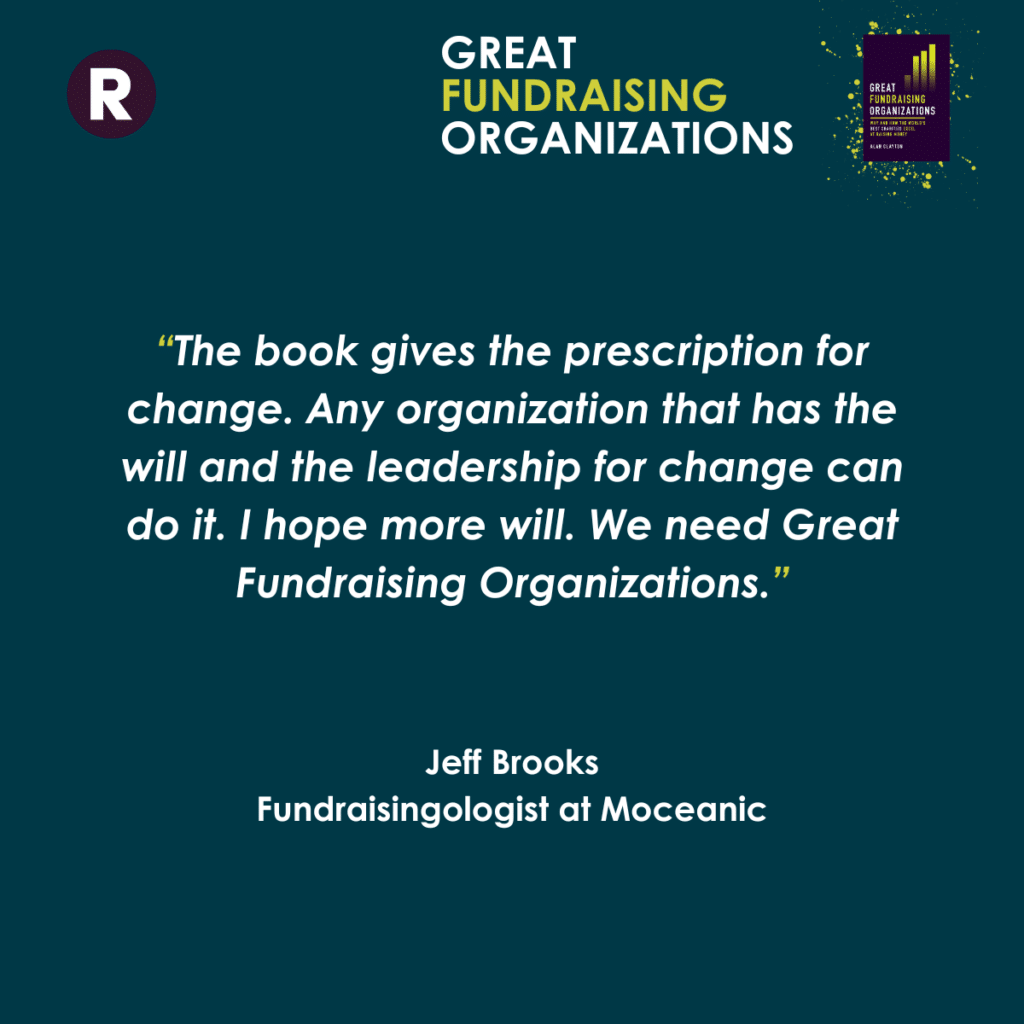 "The book gives the prescription for change. Any organization that has the will and the leadership for change can do it. I hope more will. We need Great Fundraising Organizations."
Jeff Brooks
Fundraisingologist at Moceanic